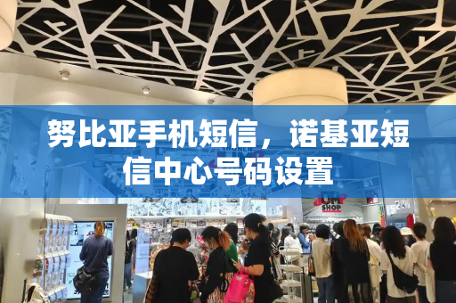 努比亚手机短信，诺基亚短信中心号码设置-第1张图片-星选测评