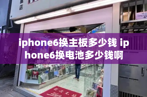 iphone6换主板多少钱 iphone6换电池多少钱啊
