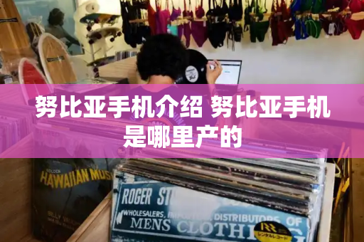 努比亚手机介绍 努比亚手机是哪里产的-第1张图片-星选测评