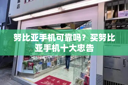 努比亚手机可靠吗？买努比亚手机十大忠告