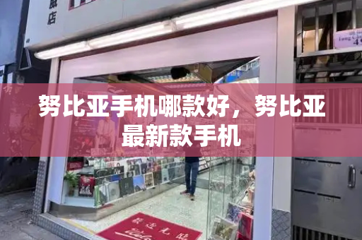 努比亚手机哪款好，努比亚最新款手机-第1张图片-星选测评