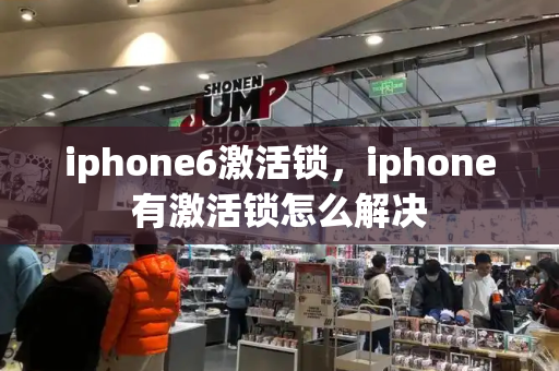 iphone6激活锁，iphone有激活锁怎么解决-第1张图片-星选测评