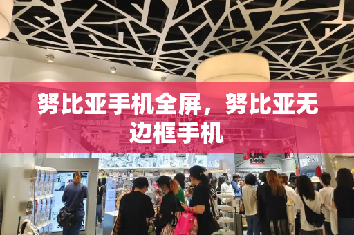 努比亚手机全屏，努比亚无边框手机-第1张图片-星选测评
