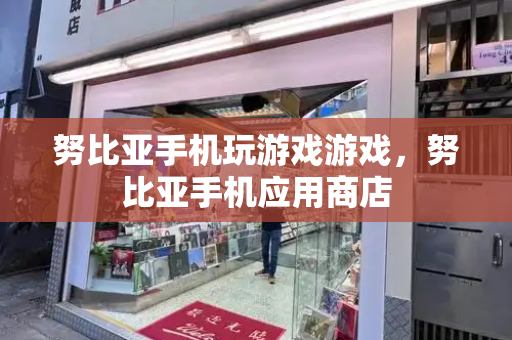 努比亚手机玩游戏游戏，努比亚手机应用商店
