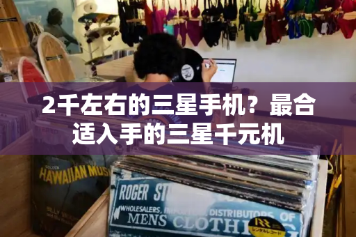 2千左右的三星手机？最合适入手的三星千元机-第1张图片-星选测评