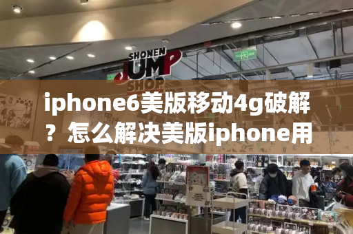iphone6美版移动4g破解？怎么解决美版iphone用电信卡-第1张图片-星选测评