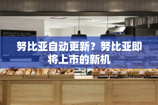 努比亚自动更新？努比亚即将上市的新机