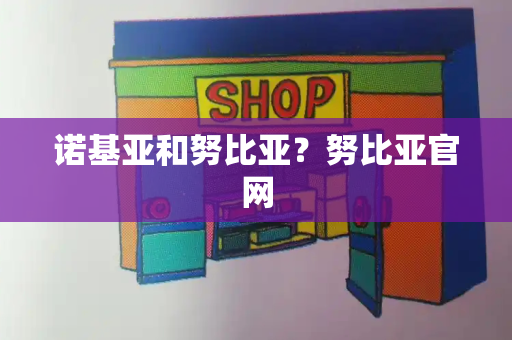 诺基亚和努比亚？努比亚官网