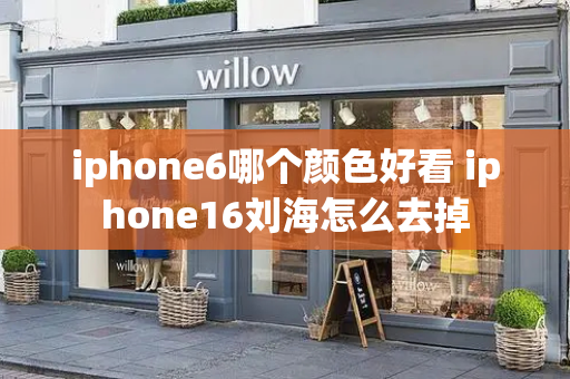 iphone6哪个颜色好看 iphone16刘海怎么去掉