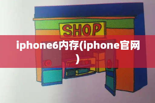 iphone6内存(iphone官网)-第1张图片-星选测评