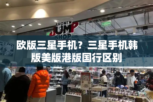 欧版三星手机？三星手机韩版美版港版国行区别