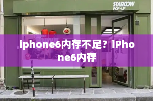 iphone6内存不足？iPhone6内存-第1张图片-星选测评