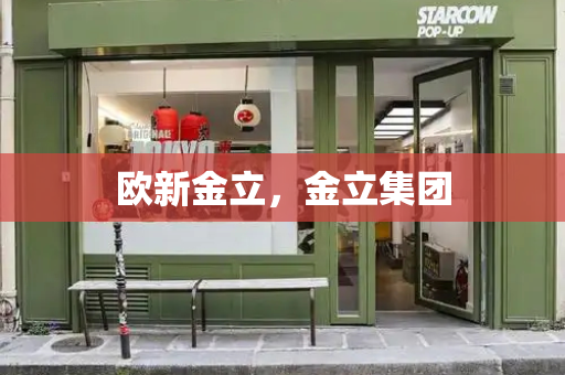 欧新金立，金立集团-第1张图片-星选测评