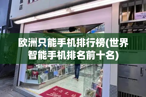 欧洲只能手机排行榜(世界智能手机排名前十名)-第1张图片-星选测评