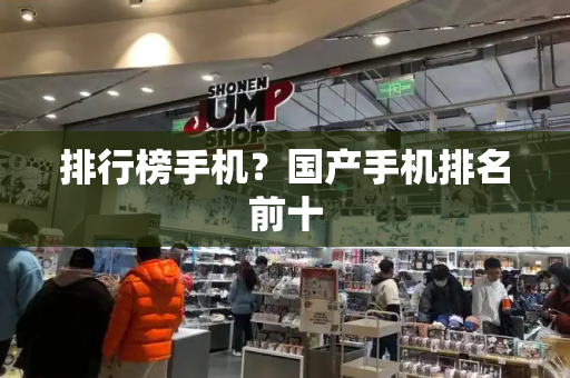 排行榜手机？国产手机排名前十