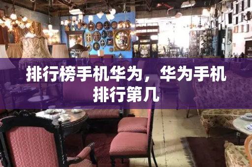 排行榜手机华为，华为手机排行第几