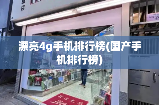 漂亮4g手机排行榜(国产手机排行榜)