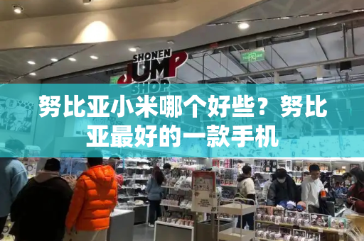 努比亚小米哪个好些？努比亚最好的一款手机