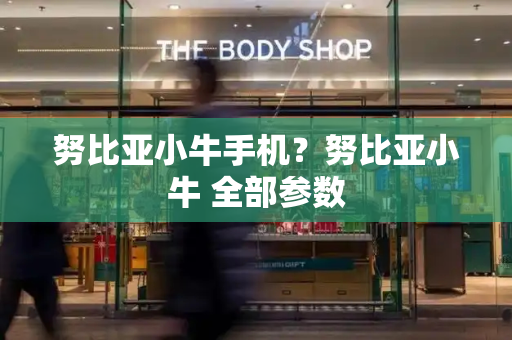 努比亚小牛手机？努比亚小牛 全部参数