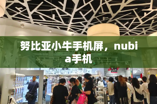 努比亚小牛手机屏，nubia手机