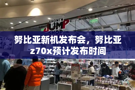 努比亚新机发布会，努比亚z70x预计发布时间-第1张图片-星选测评