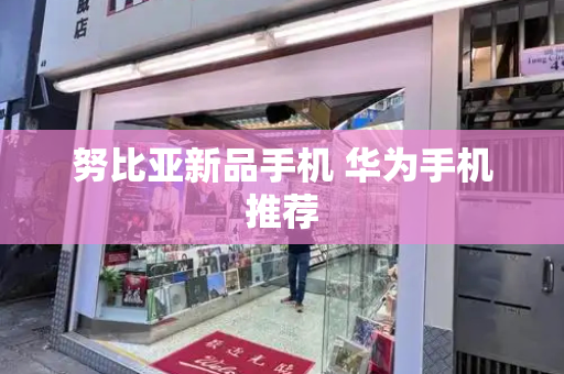 努比亚新品手机 华为手机推荐-第1张图片-星选测评