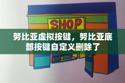 努比亚虚拟按键，努比亚底部按键自定义删除了-第1张图片-星选测评