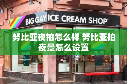 努比亚夜拍怎么样 努比亚拍夜景怎么设置