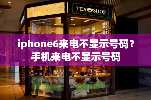 iphone6来电不显示号码？手机来电不显示号码