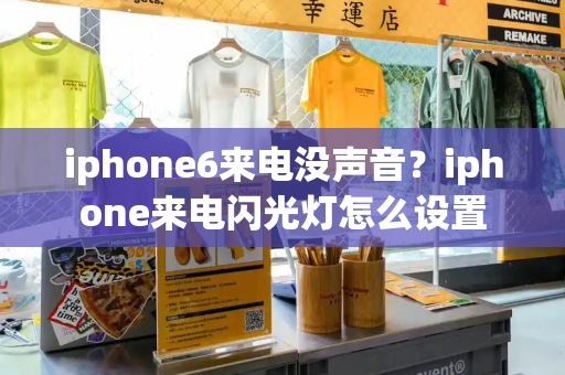iphone6来电没声音？iphone来电闪光灯怎么设置