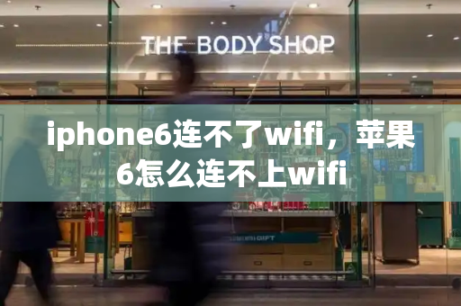 iphone6连不了wifi，苹果6怎么连不上wifi-第1张图片-星选测评