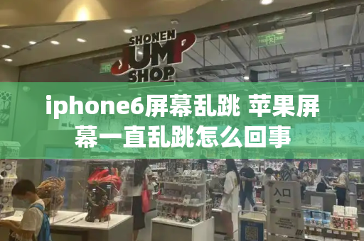 iphone6屏幕乱跳 苹果屏幕一直乱跳怎么回事-第1张图片-星选测评