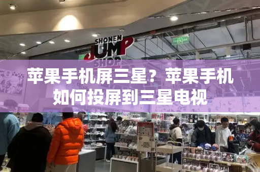 苹果手机屏三星？苹果手机如何投屏到三星电视