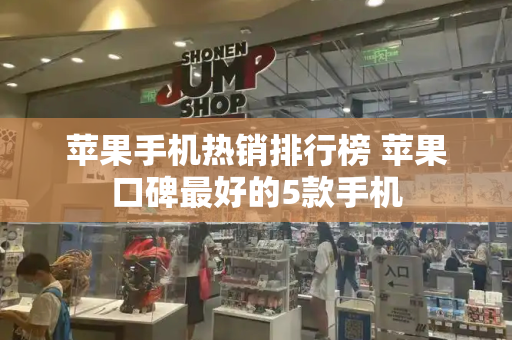 苹果手机热销排行榜 苹果口碑最好的5款手机-第1张图片-星选测评