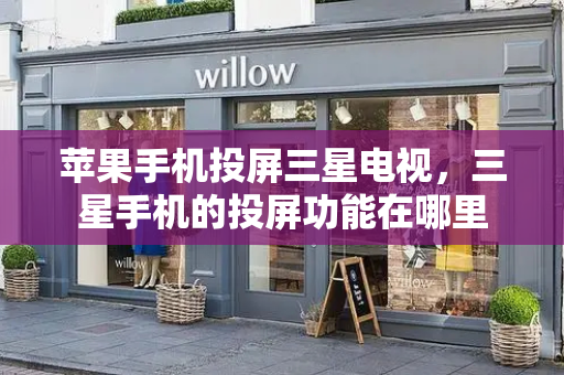 苹果手机投屏三星电视，三星手机的投屏功能在哪里
