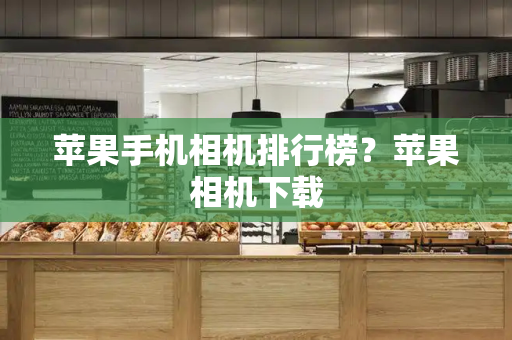 苹果手机相机排行榜？苹果相机下载