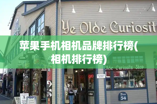 苹果手机相机品牌排行榜(相机排行榜)