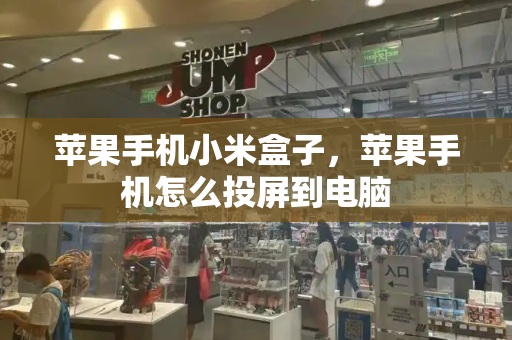 苹果手机小米盒子，苹果手机怎么投屏到电脑-第1张图片-星选测评