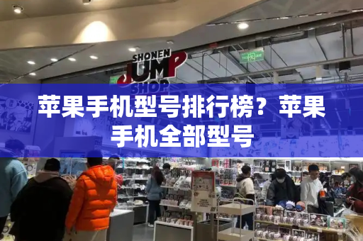 苹果手机型号排行榜？苹果手机全部型号-第1张图片-星选测评
