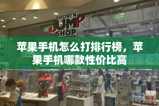 苹果手机怎么打排行榜，苹果手机哪款性价比高