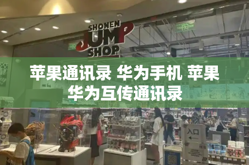 苹果通讯录 华为手机 苹果华为互传通讯录-第1张图片-星选测评