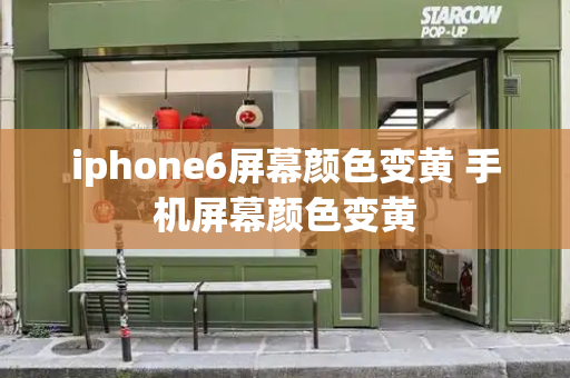 iphone6屏幕颜色变黄 手机屏幕颜色变黄