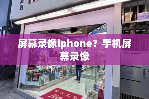屏幕录像iphone？手机屏幕录像-第1张图片-星选测评