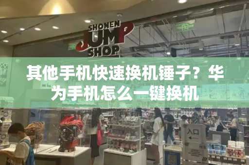 其他手机快速换机锤子？华为手机怎么一键换机-第1张图片-星选测评
