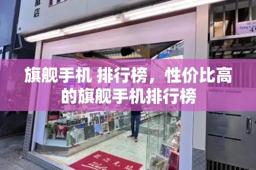 旗舰手机 排行榜，性价比高的旗舰手机排行榜