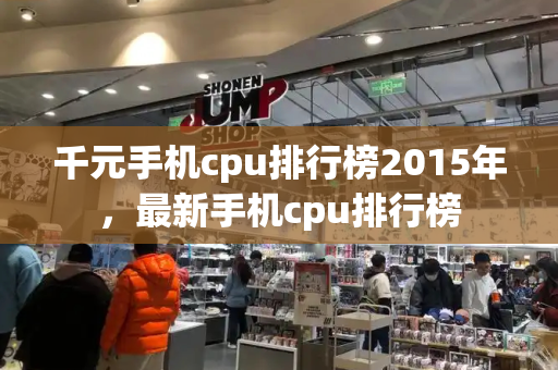 千元手机cpu排行榜2015年，最新手机cpu排行榜