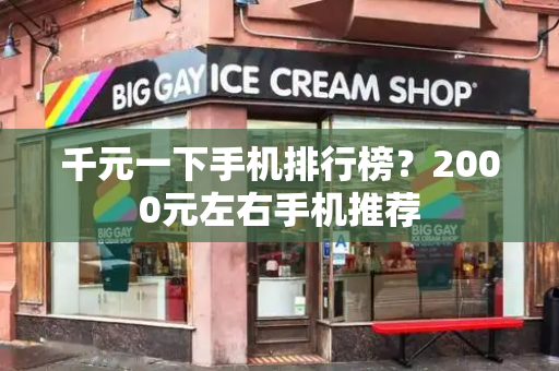 千元一下手机排行榜？2000元左右手机推荐
