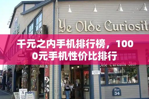 千元之内手机排行榜，1000元手机性价比排行