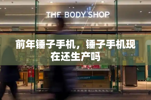 前年锤子手机，锤子手机现在还生产吗-第1张图片-星选测评
