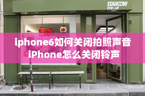 iphone6如何关闭拍照声音 iPhone怎么关闭铃声